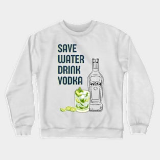 Save water drink vodka funny vodka cocktail quote Crewneck Sweatshirt